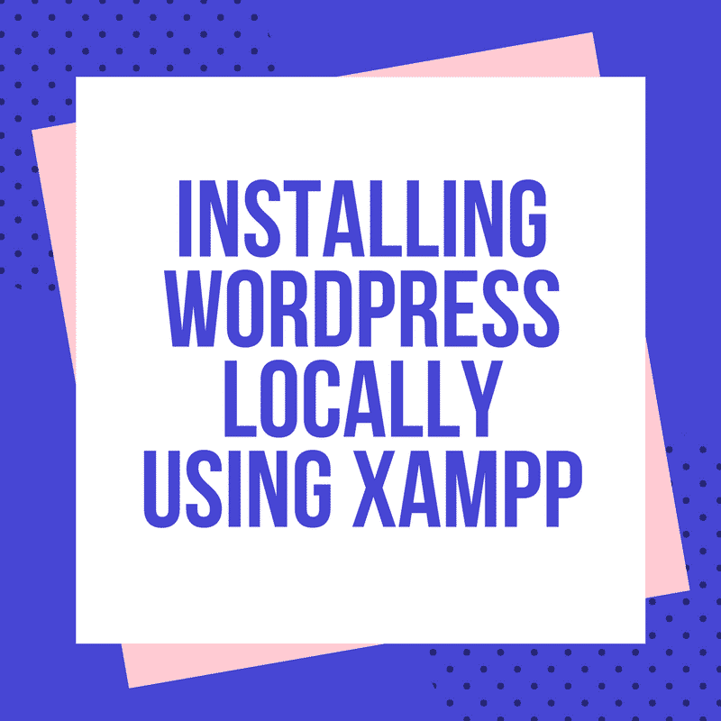 Installing Wordpress Locally Using XAMPP