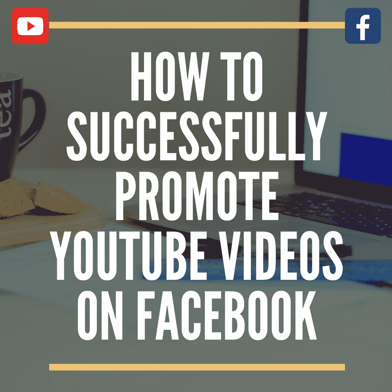 How to successfully promote YouTube Videos on Facebook